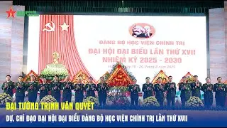 Đại tướng Trịnh Văn Quyết dự, chỉ đạo Đại hội đại biểu Đảng bộ Học viện Chính trị lần thứ XVII
