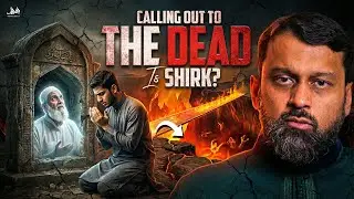 CALLING OUT TO THE DEAD IS SHIRK? THE ANSWER WILL SHOCK YOU | Dr. Yasir Qadhi