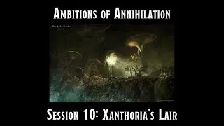 Ambitions of Annihilation Session 10: Xanthoria's Lair