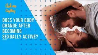 Does Your Body Change after Becoming Sexually Active? What Happens When a Female is Sexually Excited