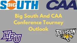 Big South And CAA Conference Tournament Outlook!