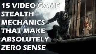 15 Video Game Stealth Mechanics That Make Absolutely ZERO SENSE