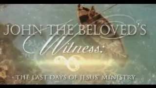 John the Beloved's Witness: The Last Days of Jesus' Ministry