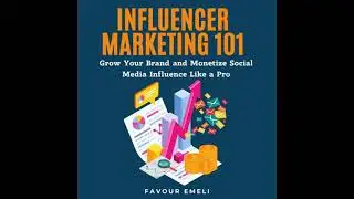 Influencer Marketing 101: Grow Your Brand and Monetize Social Media Influence Like a Pro