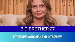 Katherine Woodman Big Brother Exit Interview