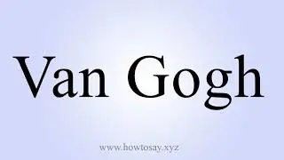 How to Say Van Gogh