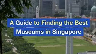 A Guide to Finding the Best Museums in Singapore