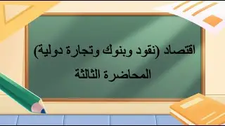 اقتصاد نقود وبنوك وتجارة دولية  | المحاضرة 3 | اللقاءات التعليمية | الفصل الأول 20251