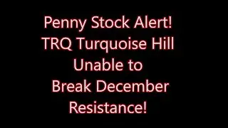 Penny Stock Alert! TRQ Turquoise Hill unable to break December resistance! Day Trading Penny Stocks!