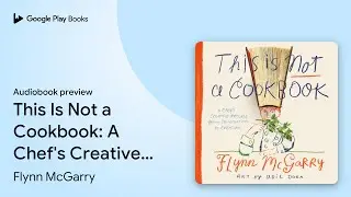 This Is Not a Cookbook: A Chef's Creative&hellip; by Flynn McGarry &middot; Audiobook preview