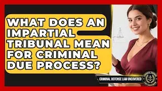 What Does An Impartial Tribunal Mean For Criminal Due Process? - Criminal Defense Law Uncovered