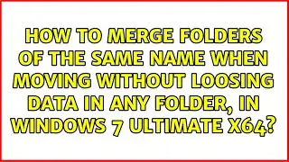 How to merge folders of the same name when moving without loosing data in any folder, in Windows...