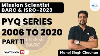 BARC and ISRO 2023 | PYQ Series 2006-2020 | Part 11 | Scientist Batch | Manoj Singh Chauhan
