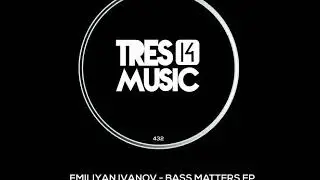 Emiliyan Ivanov - Bass Matters (Original Mix) [TRES 14 MUSIC]