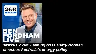 &lsquo;We&rsquo;re f cked&rsquo;   Mining boss Gerry Noonan trashes Australia&rsquo;s energy policy