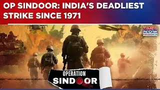 Op Sindoor: India's Deadliest Strike Since 1971 | All You Need To Know | 2025 Through Times Now Lens