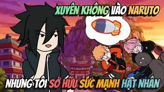 Xuyên Không Vào Naruto Nhưng Tôi Sở Hữu Sức Mạnh Hạt Nhân | BB VietSub