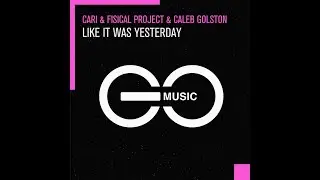 Cari & Fisical Project & Caleb Golston - Like It Was Yesterday (Extended Mix)