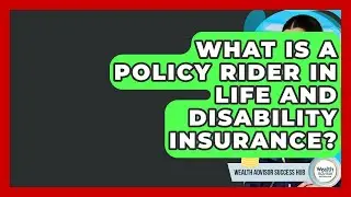 What Is A Policy Rider In Life And Disability Insurance? - Wealth Advisor Success Hub