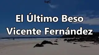 El &Uacute;ltimo Beso (Letra/Lyrics) Vicente Fern&aacute;ndez / Si me hubieras dicho que era, aquel nuestro ultimo