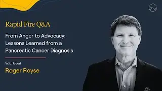 Rapid fire Q&A Episode 71: Lessons Learned from a Pancreatic Cancer Diagnosis with Roger Royse