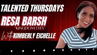 Talented Thursdays with Kimberly Eichelle - Featuring: Resa Barsh a.k.a. Kingdom Eyes