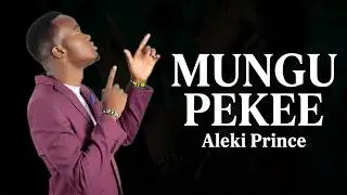 Aleki Prince | Mungu Pekee (Official Lyric Video)