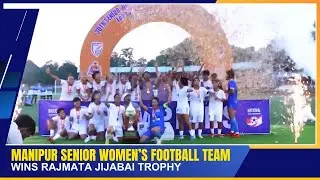 MANIPUR SENIOR WOMEN&rsquo;S FOOTBALL TEAM WINS RAJMATA JIJABAI TROPHY | 15 OCT 2025