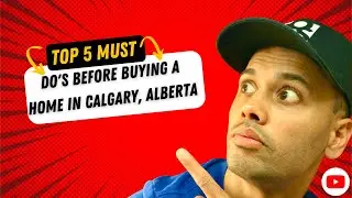TOP 5 MUST DO'S | WATCH Before Buying A Home In Calgary, Alberta YYC