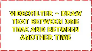 videoFilter - draw text between one time and between another time