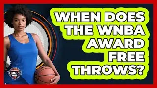 When Does The WNBA Award Free Throws?