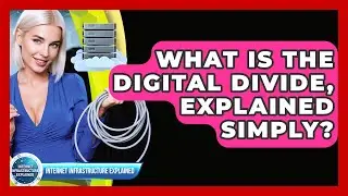What Is The Digital Divide, Explained Simply? - Internet Infrastructure Explained