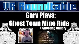 VR Roundtable - Gary Plays Ghost Town Mine Ride & Shootin' Gallery (HTC Vive)