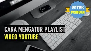 #50 Cara Mengatur Playlist dari Video yang Diupload ke Youtube
