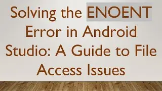 Solving the ENOENT Error in Android Studio: A Guide to File Access Issues