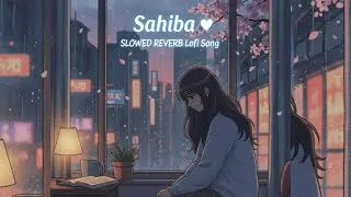 Sahiba 💔 | Lo-Fi Slowed & Reverb | Midnight Vibes | Sad Chill Song