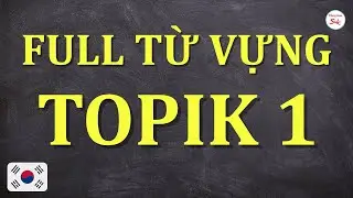Tất tần tật Từ vựng TOPIK 1: Tổng hợp từ đề thi các năm.
