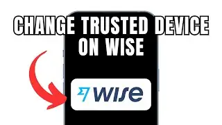 How To Change Trusted Device On Wise (Full Guide)