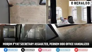Morjim P&rsquo;yat Secretary Assaulted, Pernem BDO Office Vandalized; Two Arrested