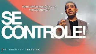 SE CONTROLE! (S&Eacute;RIE: CONSELHOS PARA UMA VIDA ABUNDANTE) - Pr. Brenner Teixeira