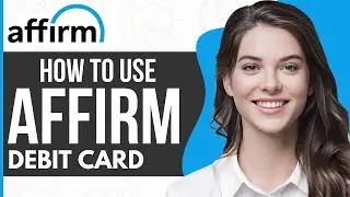 How To Use Affirm Debit Card - Full Guide 2023