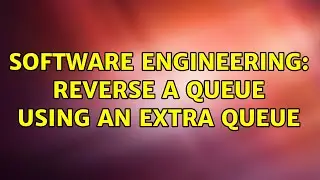 Software Engineering: Reverse a queue using an extra queue