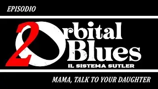 Orbital Blues - Sistema Sutler - EP#2 -  Mama, Talk To Your Daughter