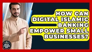 How Can Digital Islamic Banking Empower Small Businesses? - Halal Finance Guy