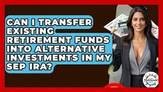 Can I Transfer Existing Retirement Funds Into Alternative Investments In My SEP IRA?