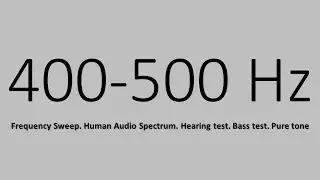 400-500 Hz. Frequency Sweep. Human Audio Spectrum. Hearing test. Bass test. Pure tone