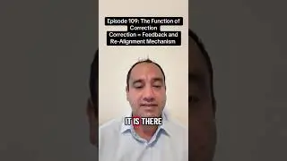 Episode 109: The Function Of Correction. Why Correction = A Feedback and Re- Alignment Mechanism.