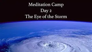 Meditation Camp | Day 2 | The Eye of the Storm