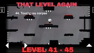 That Level Again Level 41 - 45 Walkthrough  One more button / Traps / Touch you corpse TUTORIAL