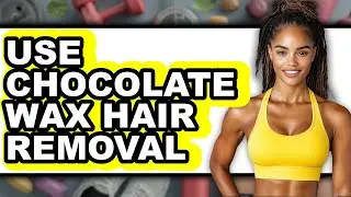 How to Use Chocolate Wax Hair Removal - Full Guide
